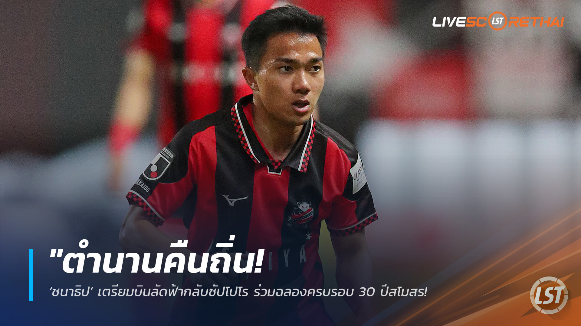 ข่าวฟุตบอลไทย วันพฤหัสบดี ที่ 30 เมษายน 2568 : "ตำนานคืนถิ่น! ‘ชนาธิป’ เตรียมบินลัดฟ้ากลับซัปโปโร ร่วมฉลองครบรอบ 30 ปีสโมสร – พร้อมส่งแรงใจเชียร์นัดดวลนากาโน่ 6 พ.ค. นี้"
